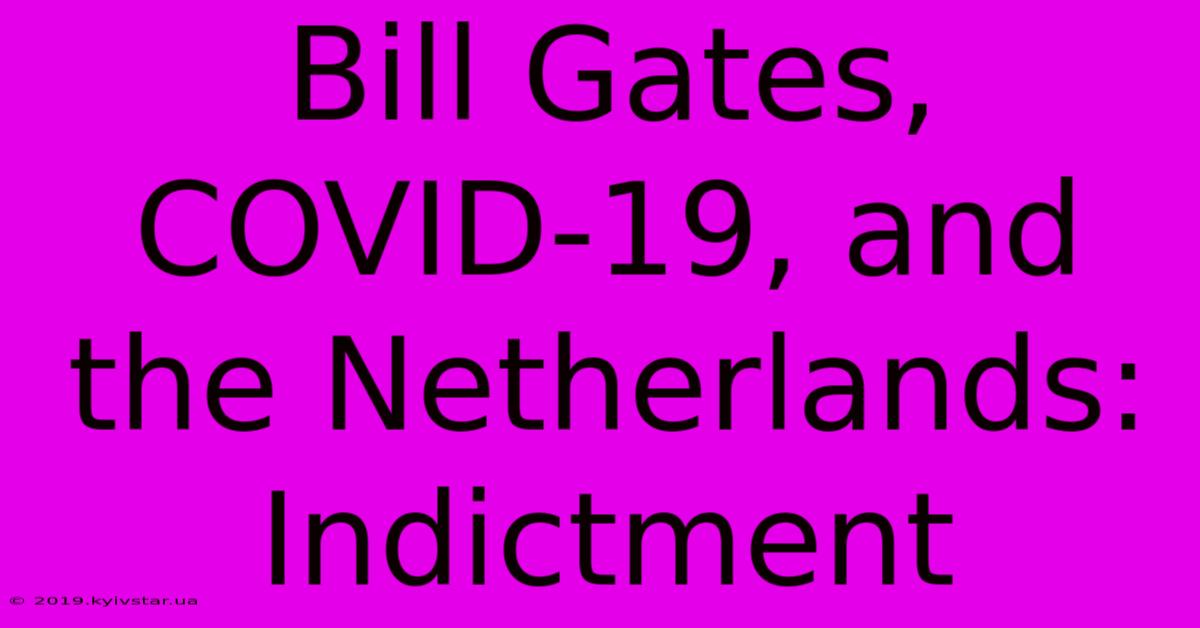 Bill Gates, COVID-19, And The Netherlands: Indictment