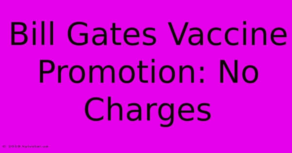 Bill Gates Vaccine Promotion: No Charges 