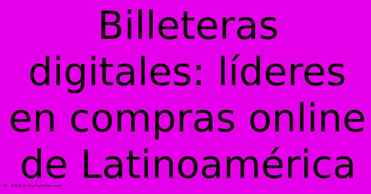 Billeteras Digitales: Líderes En Compras Online De Latinoamérica