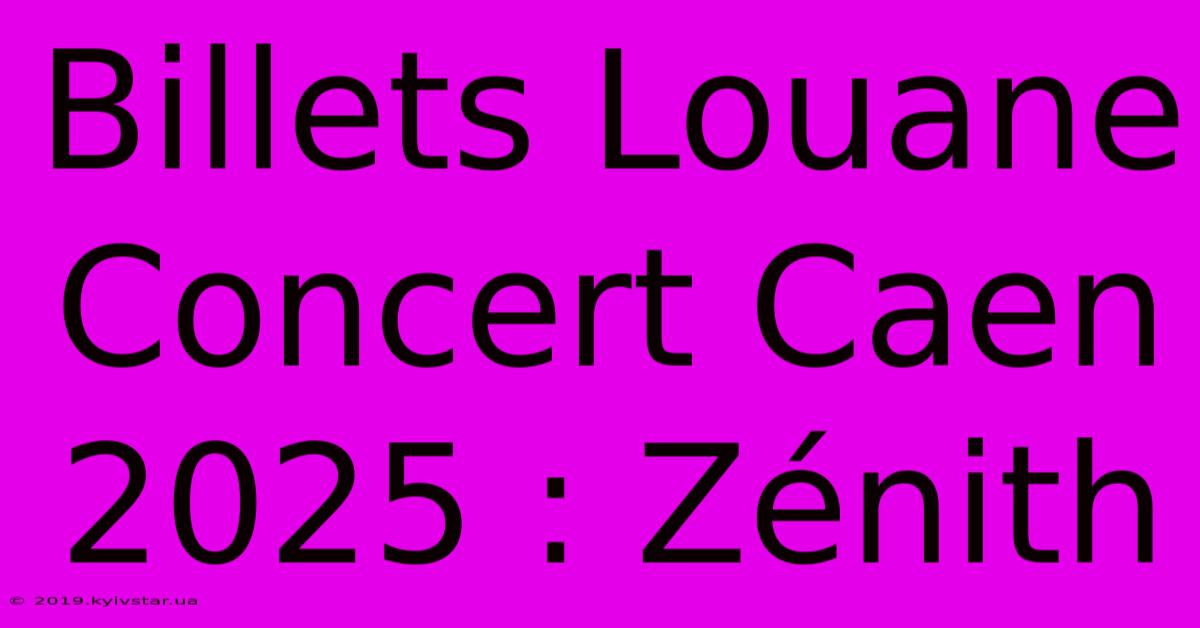 Billets Louane Concert Caen 2025 : Zénith 