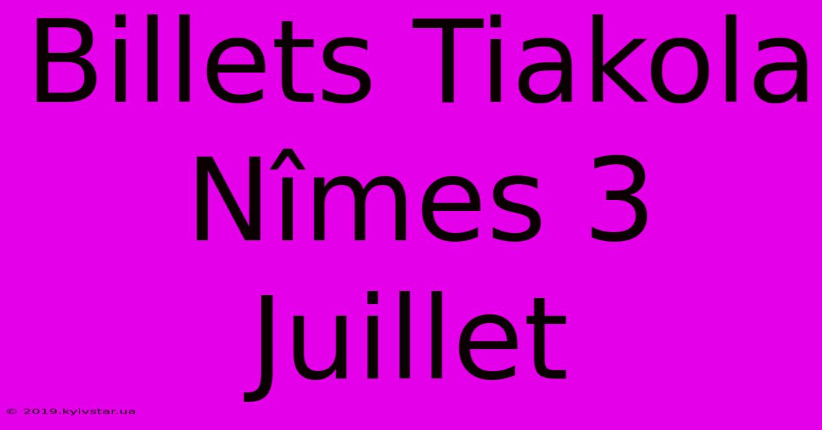 Billets Tiakola Nîmes 3 Juillet