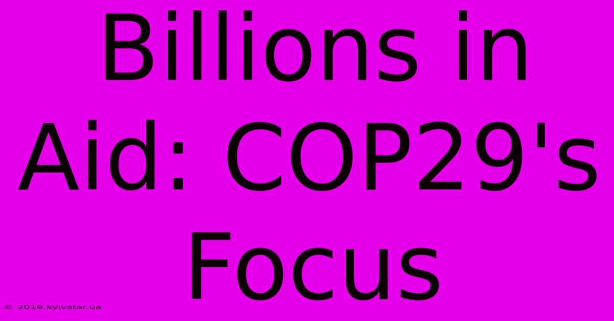 Billions In Aid: COP29's Focus