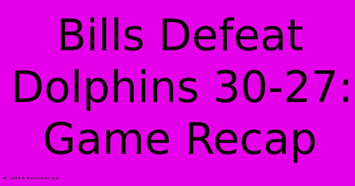 Bills Defeat Dolphins 30-27: Game Recap