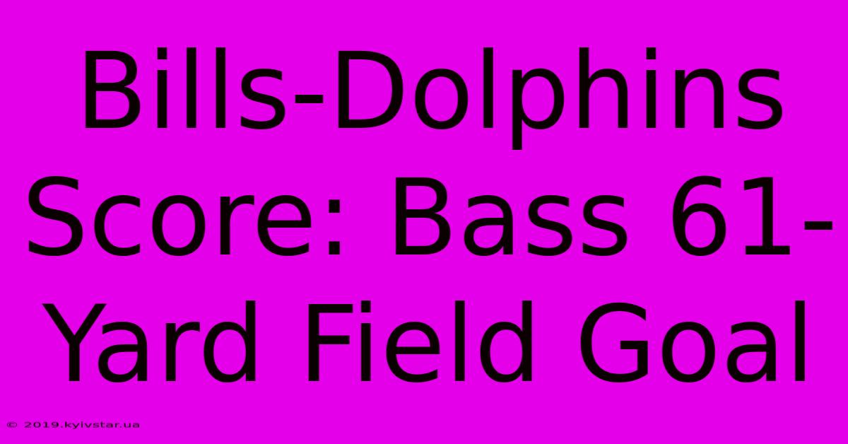 Bills-Dolphins Score: Bass 61-Yard Field Goal