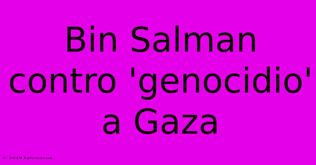 Bin Salman Contro 'genocidio' A Gaza 