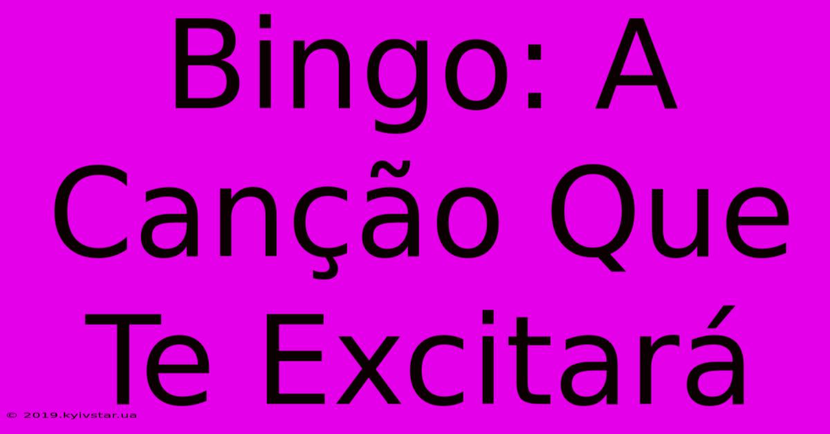 Bingo: A Canção Que Te Excitará