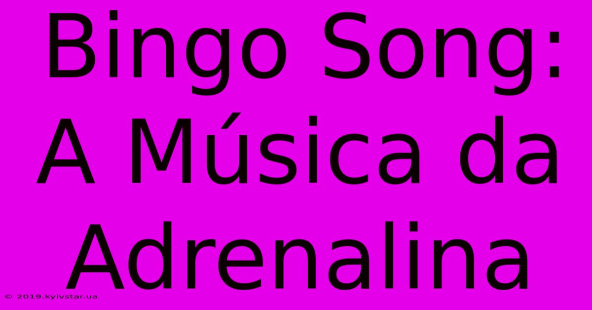 Bingo Song: A Música Da Adrenalina