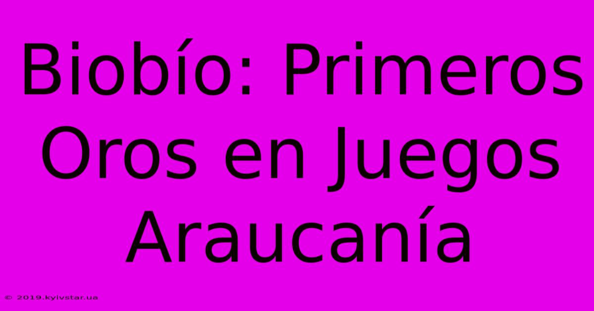 Biobío: Primeros Oros En Juegos Araucanía