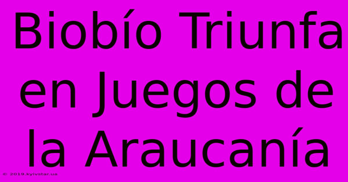 Biobío Triunfa En Juegos De La Araucanía 