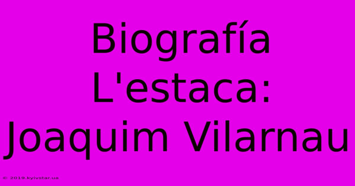 Biografía L'estaca: Joaquim Vilarnau