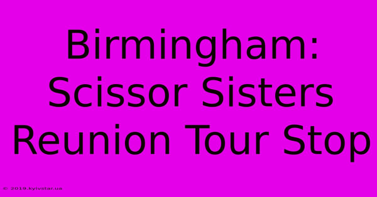 Birmingham: Scissor Sisters Reunion Tour Stop