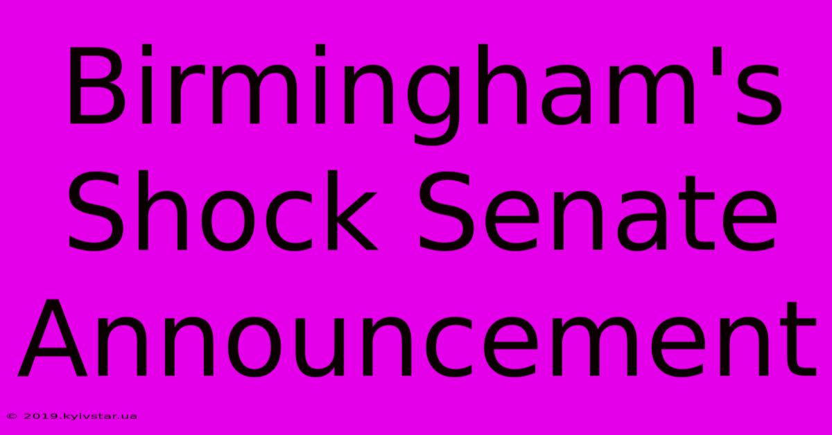 Birmingham's Shock Senate Announcement