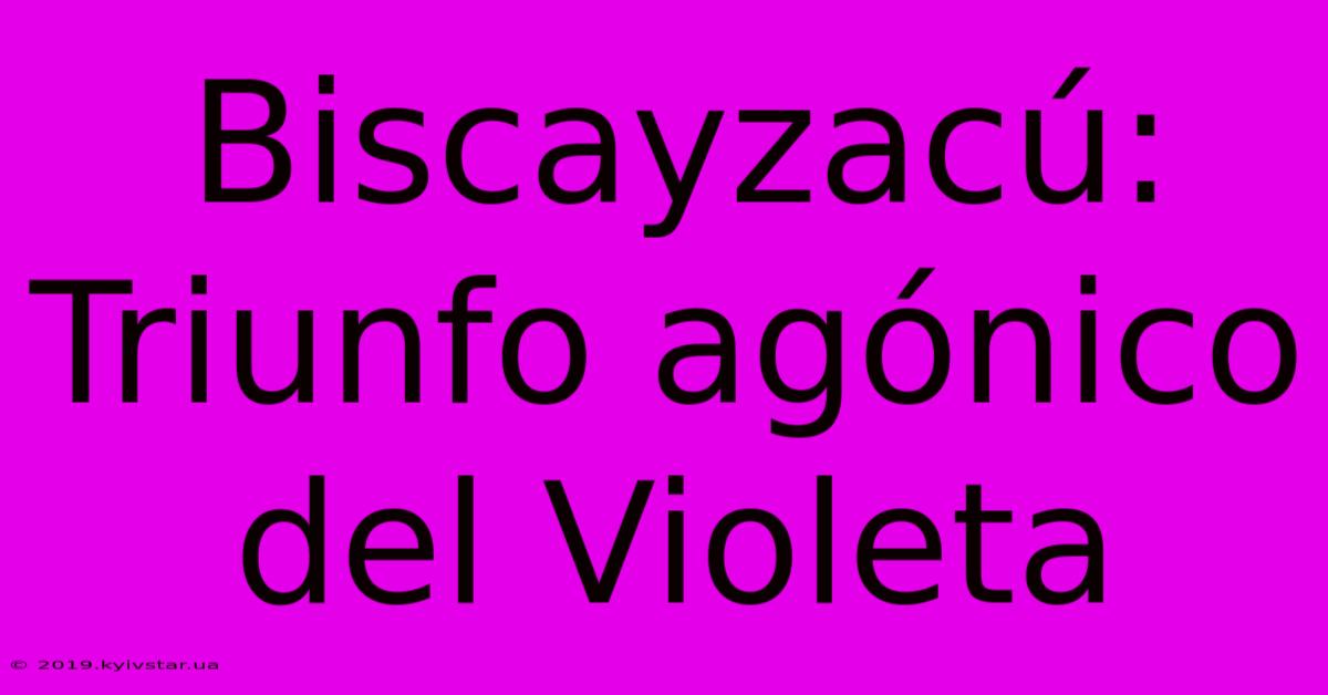 Biscayzacú: Triunfo Agónico Del Violeta