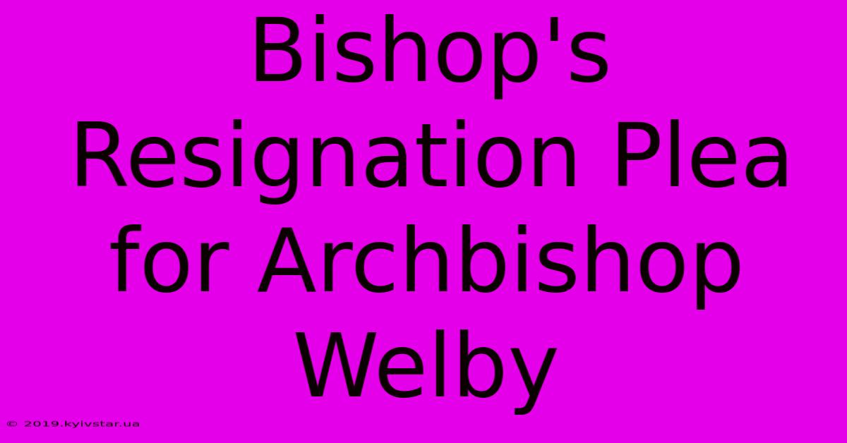 Bishop's Resignation Plea For Archbishop Welby 