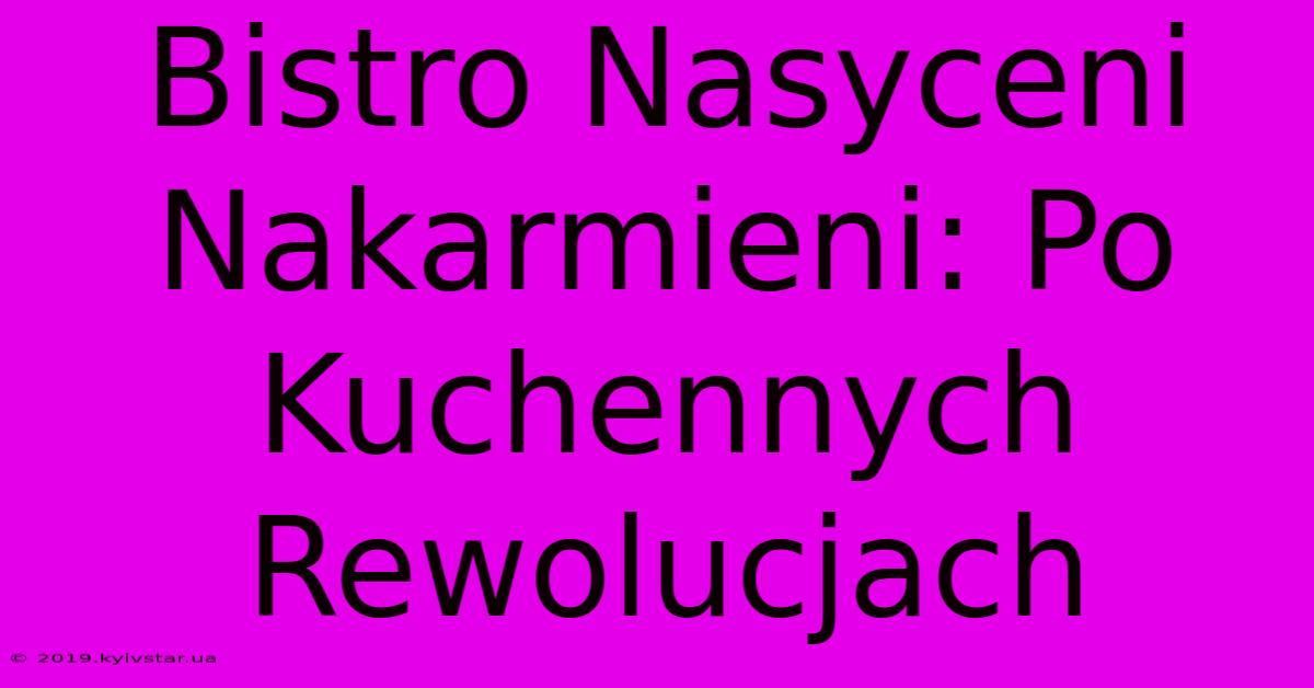 Bistro Nasyceni Nakarmieni: Po Kuchennych Rewolucjach