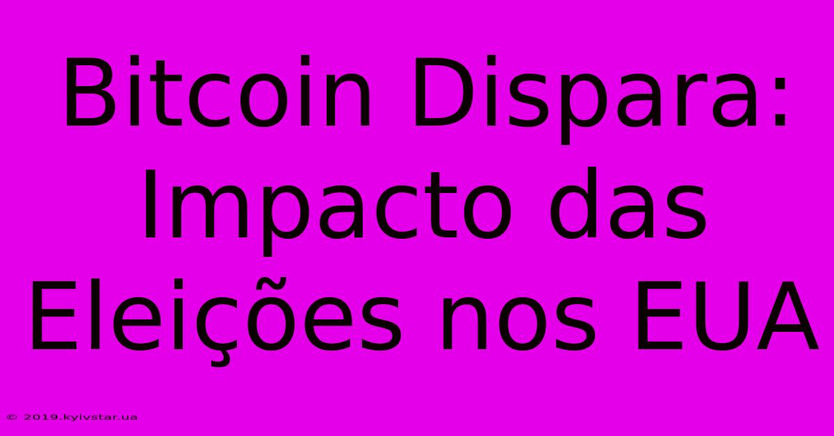 Bitcoin Dispara: Impacto Das Eleições Nos EUA