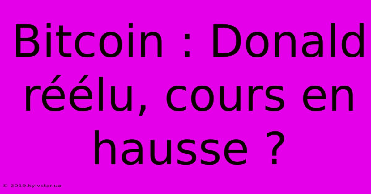 Bitcoin : Donald Réélu, Cours En Hausse ?