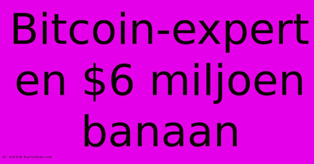 Bitcoin-expert En $6 Miljoen Banaan