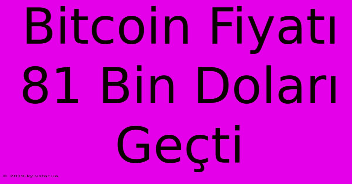 Bitcoin Fiyatı 81 Bin Doları Geçti