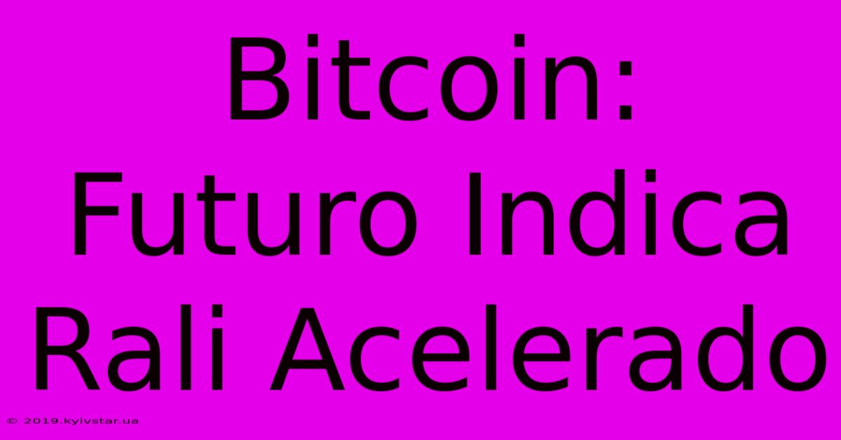 Bitcoin: Futuro Indica Rali Acelerado