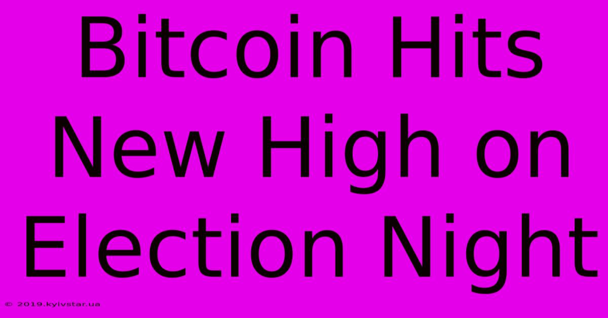 Bitcoin Hits New High On Election Night 