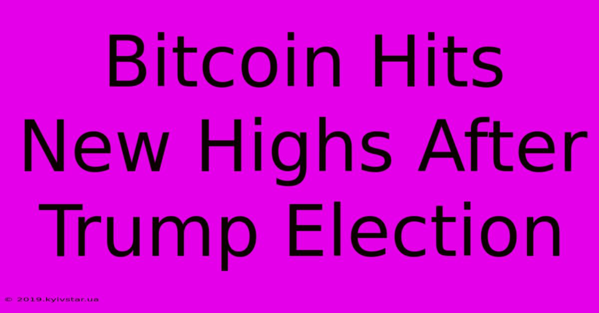 Bitcoin Hits New Highs After Trump Election 