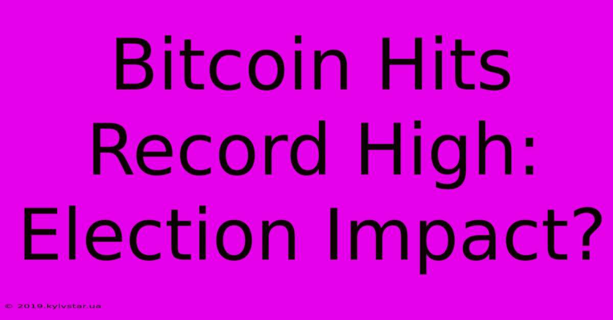 Bitcoin Hits Record High: Election Impact?