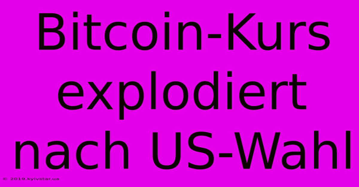 Bitcoin-Kurs Explodiert Nach US-Wahl