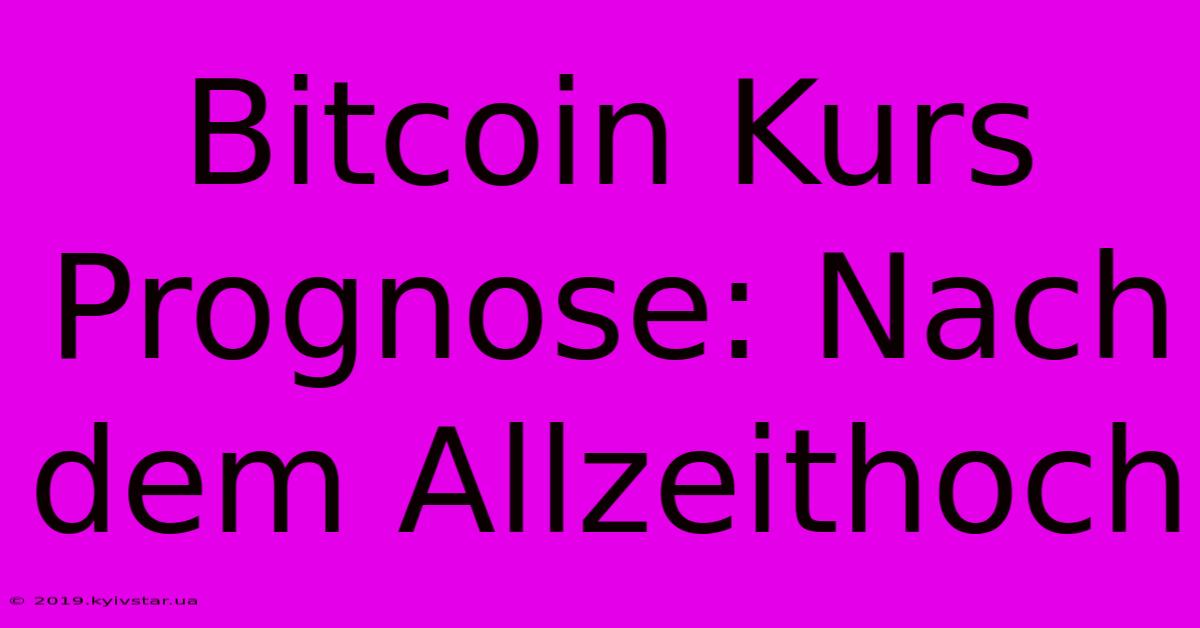 Bitcoin Kurs Prognose: Nach Dem Allzeithoch