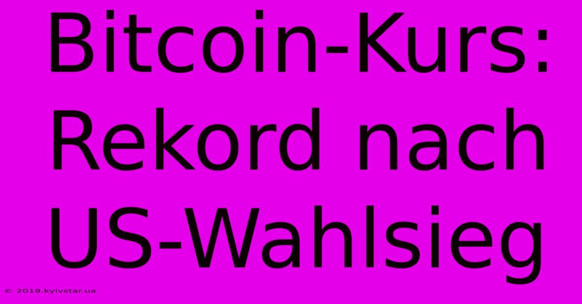 Bitcoin-Kurs: Rekord Nach US-Wahlsieg