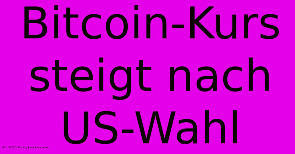 Bitcoin-Kurs Steigt Nach US-Wahl 