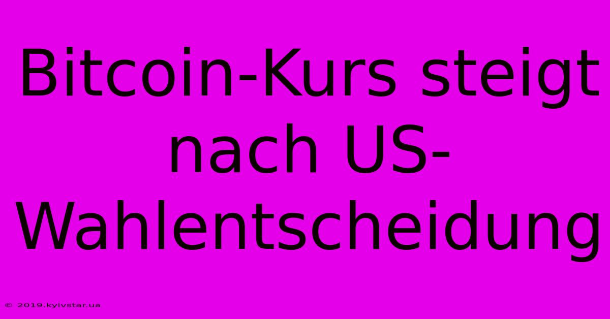 Bitcoin-Kurs Steigt Nach US-Wahlentscheidung 