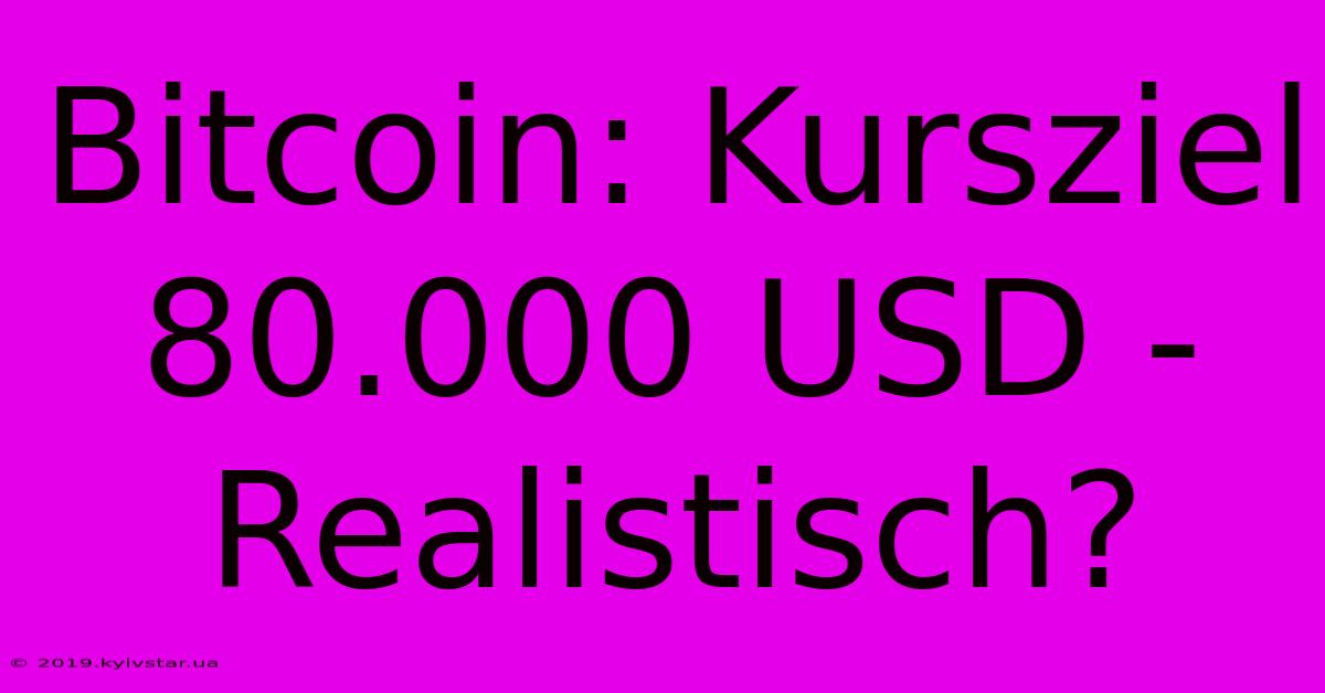 Bitcoin: Kursziel 80.000 USD - Realistisch?