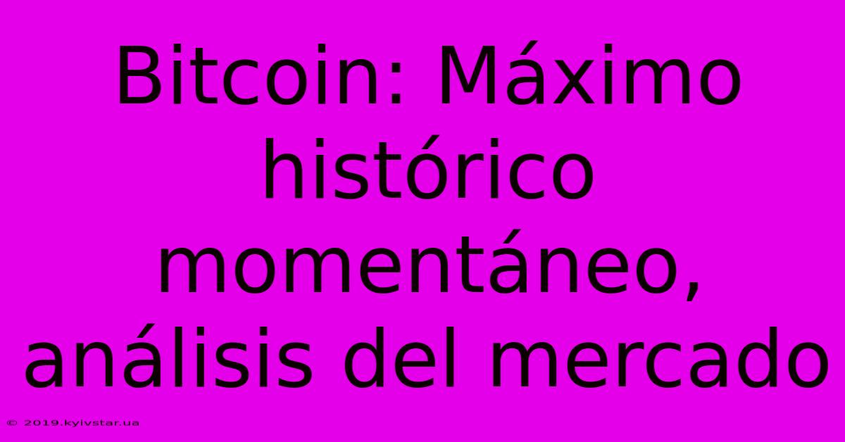 Bitcoin: Máximo Histórico Momentáneo, Análisis Del Mercado