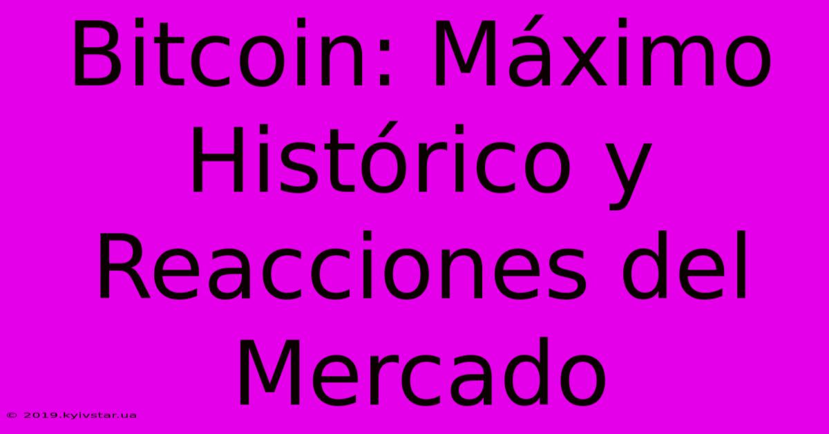 Bitcoin: Máximo Histórico Y Reacciones Del Mercado