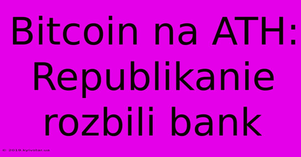 Bitcoin Na ATH: Republikanie Rozbili Bank