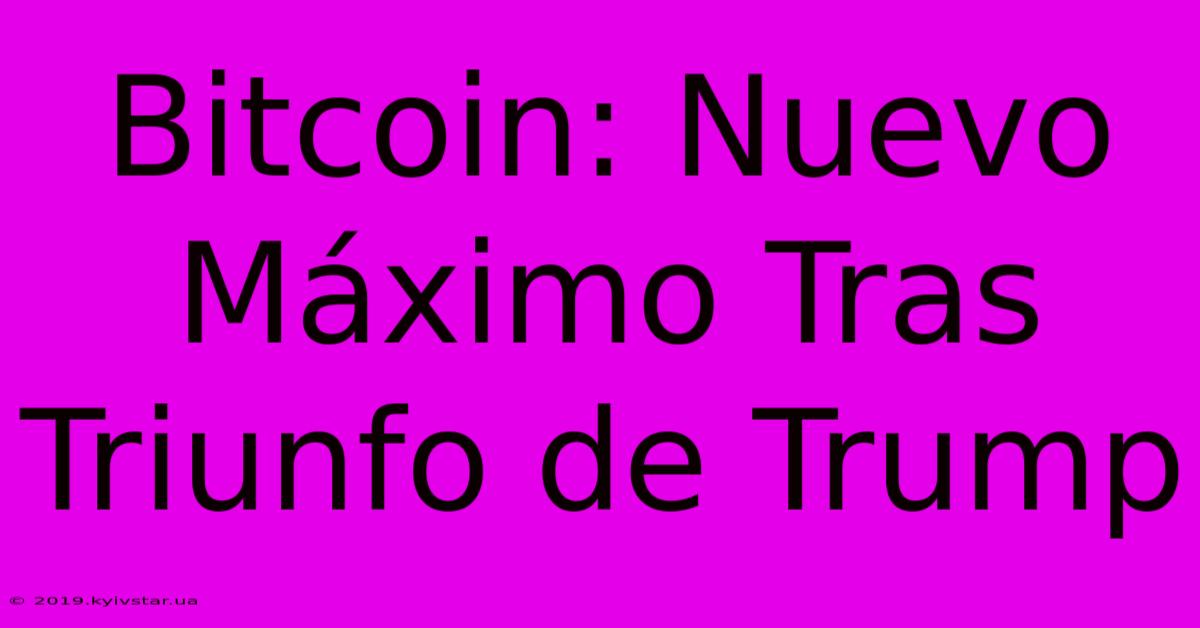 Bitcoin: Nuevo Máximo Tras Triunfo De Trump 