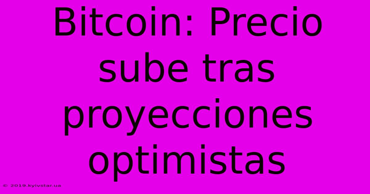 Bitcoin: Precio Sube Tras Proyecciones Optimistas