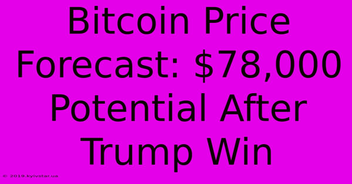 Bitcoin Price Forecast: $78,000 Potential After Trump Win