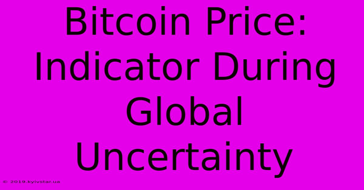 Bitcoin Price: Indicator During Global Uncertainty