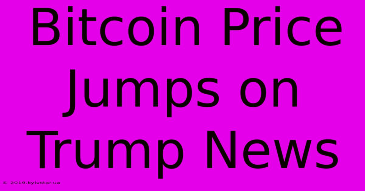 Bitcoin Price Jumps On Trump News