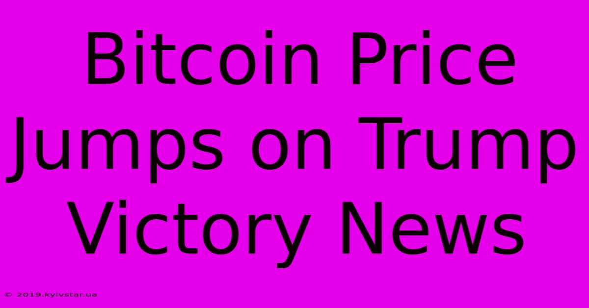 Bitcoin Price Jumps On Trump Victory News