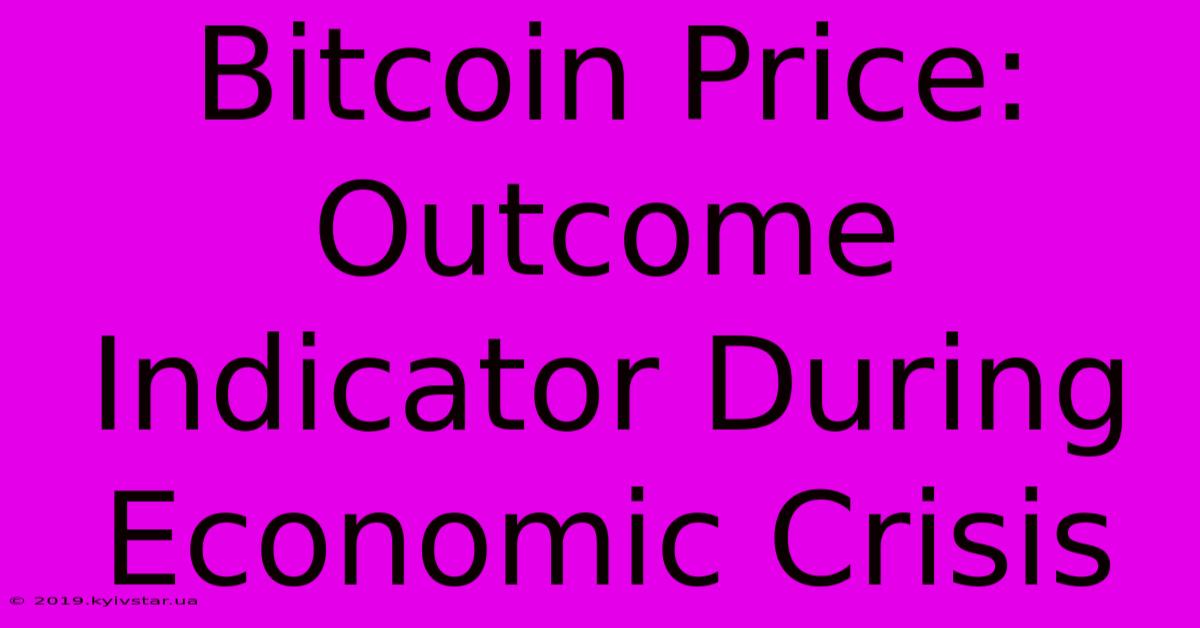 Bitcoin Price: Outcome Indicator During Economic Crisis