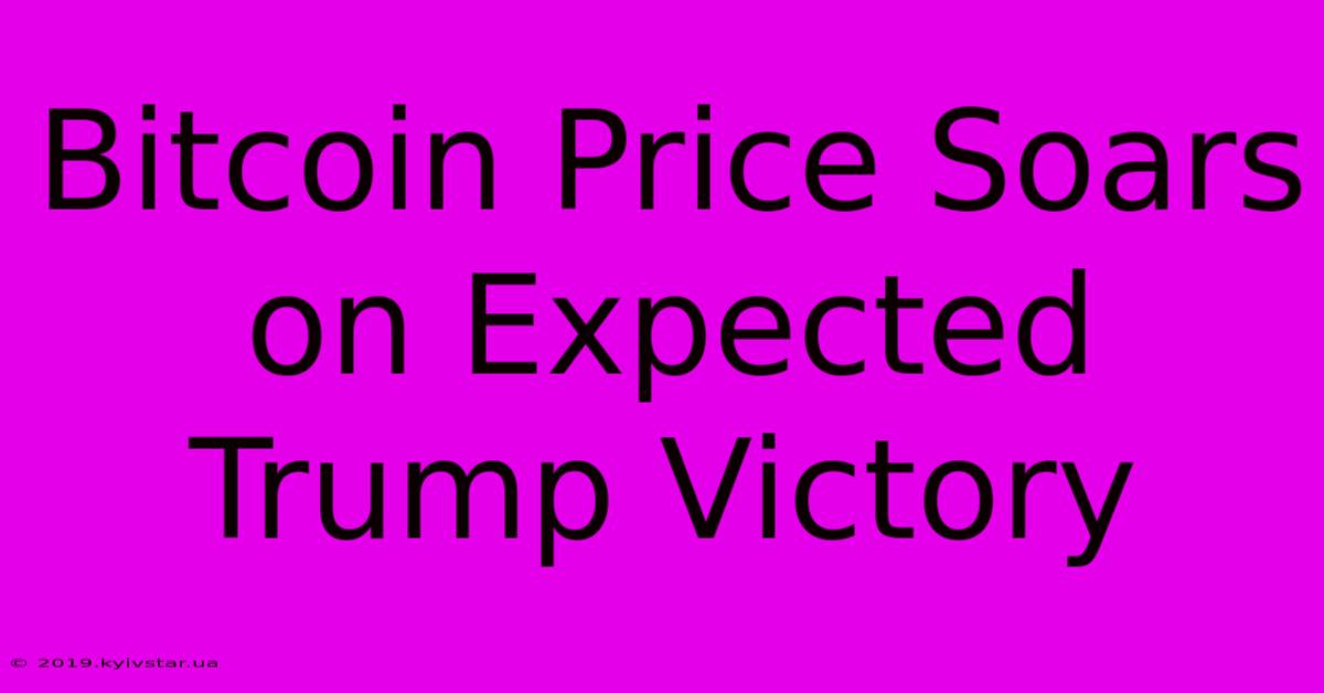 Bitcoin Price Soars On Expected Trump Victory