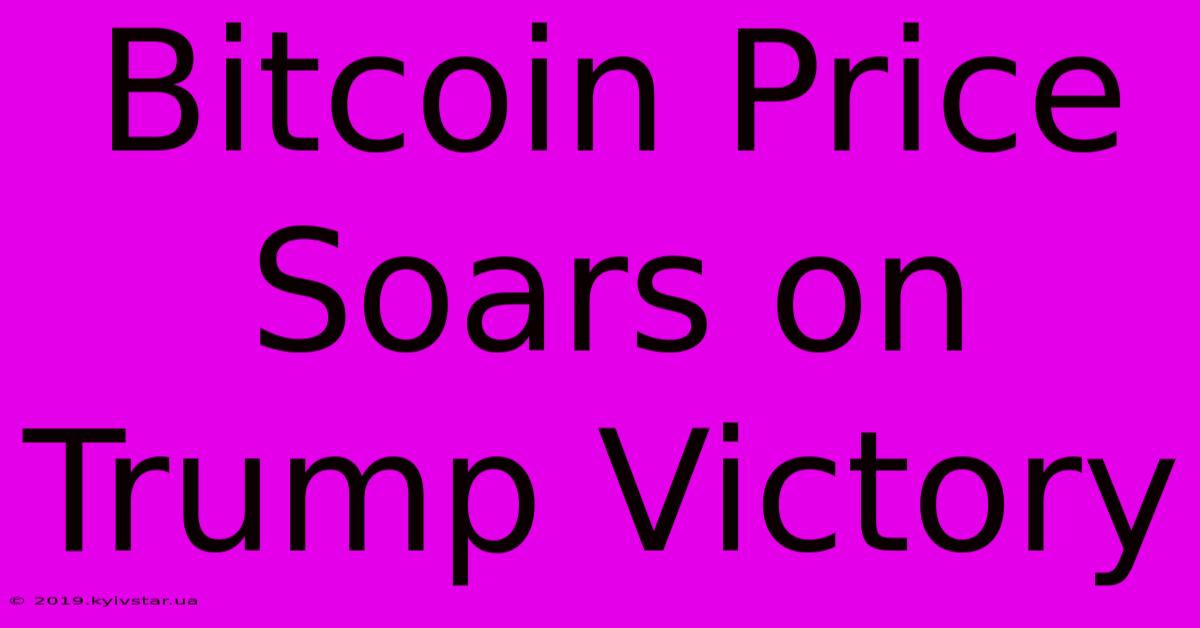 Bitcoin Price Soars On Trump Victory