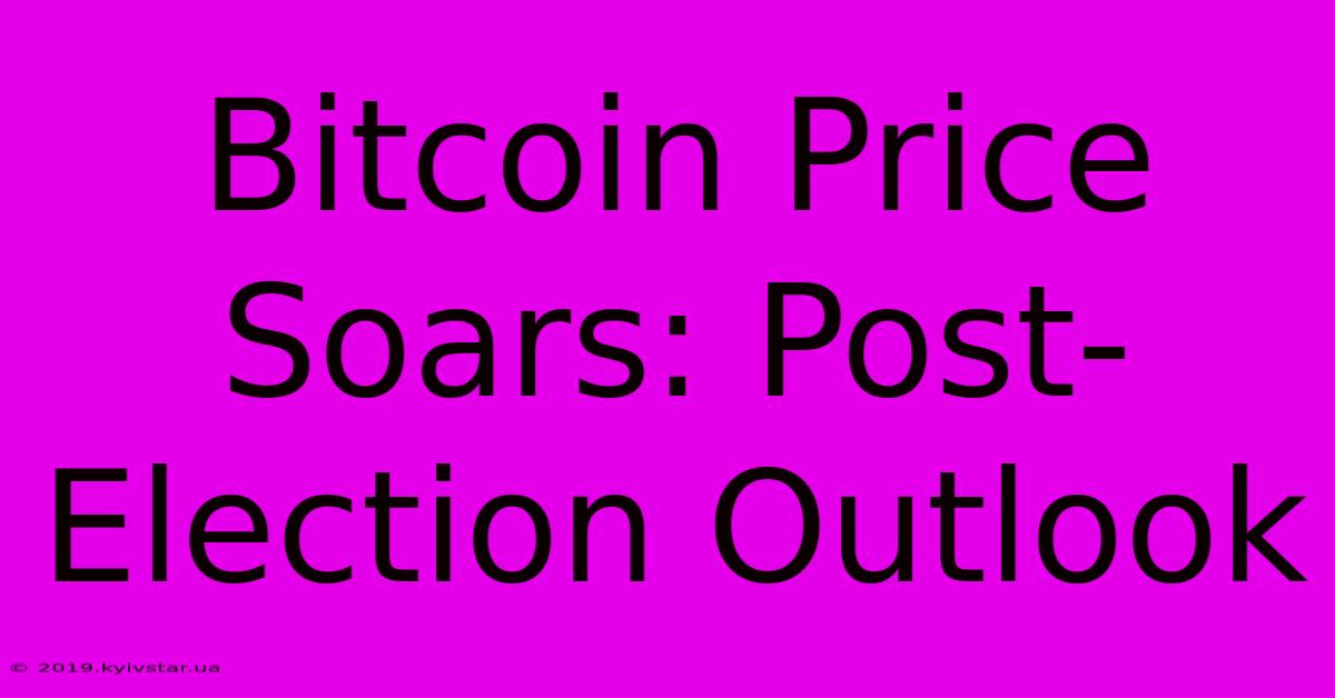 Bitcoin Price Soars: Post-Election Outlook