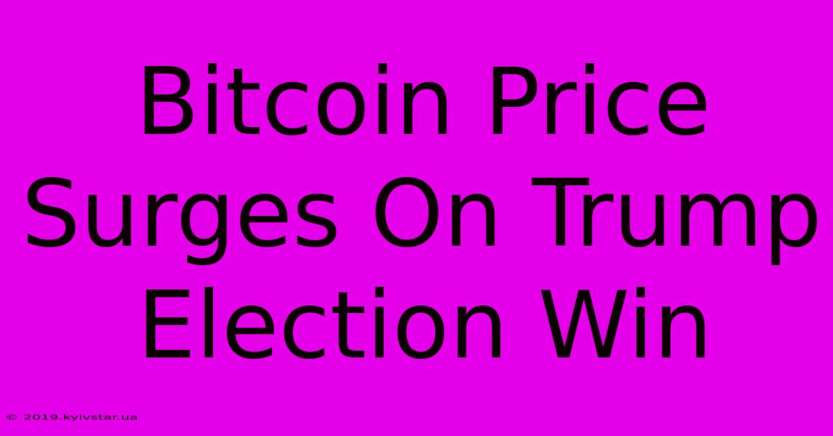 Bitcoin Price Surges On Trump Election Win 