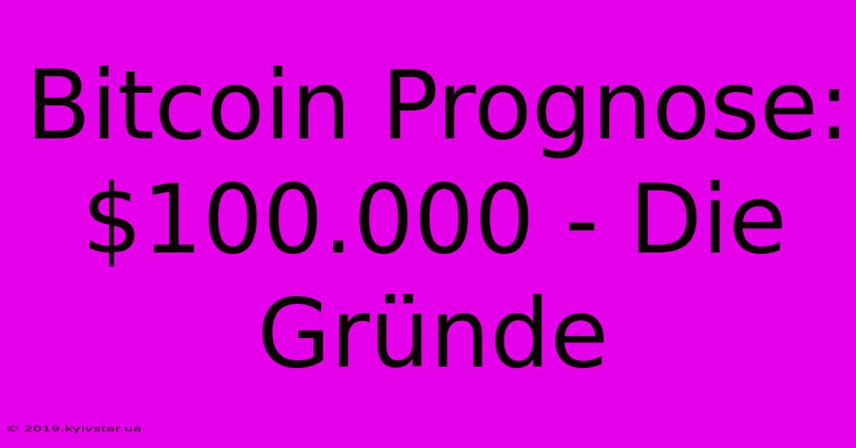 Bitcoin Prognose: $100.000 - Die Gründe