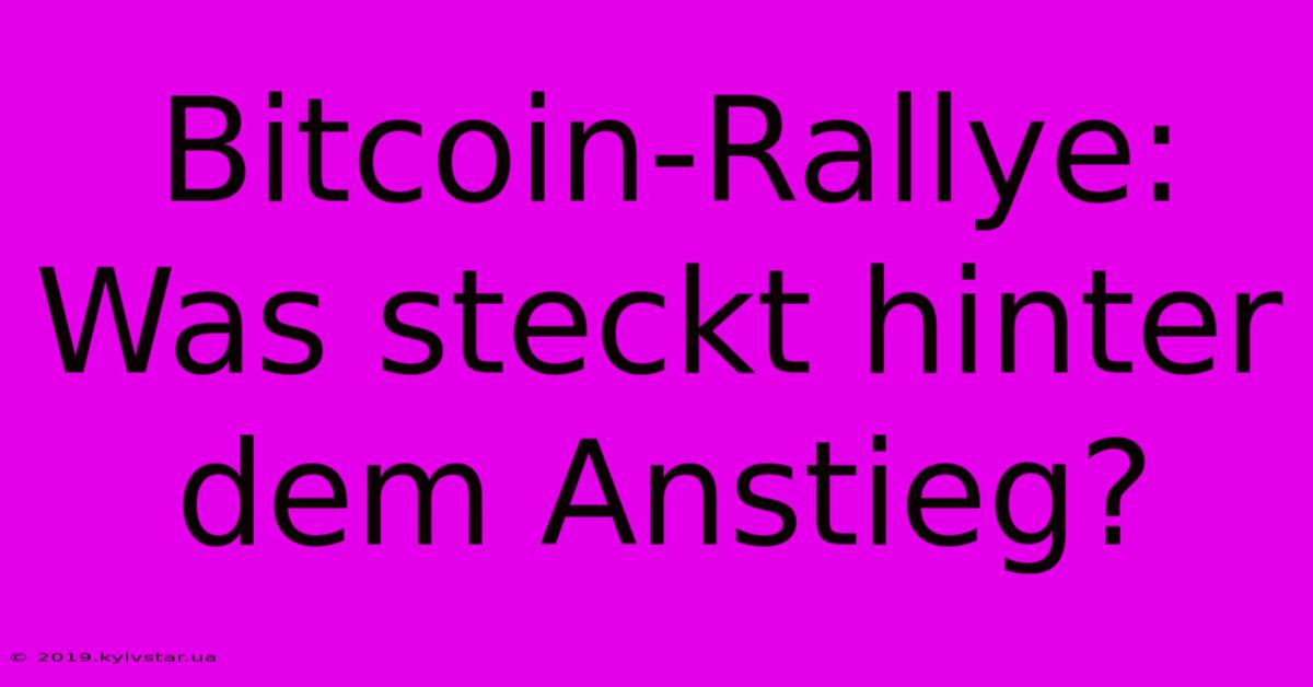 Bitcoin-Rallye: Was Steckt Hinter Dem Anstieg?