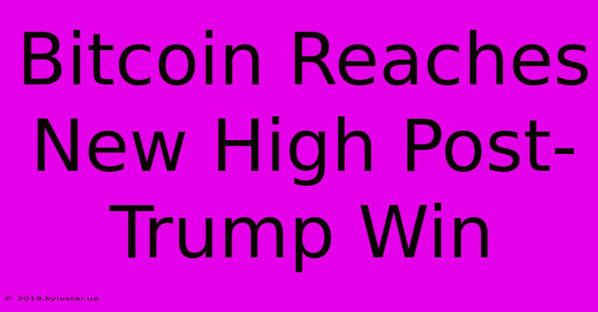 Bitcoin Reaches New High Post-Trump Win